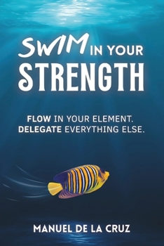Paperback Swim in Your Strength: Flow in Your Element. Delegate Everything Else. Book