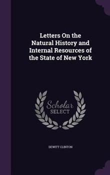 Hardcover Letters On the Natural History and Internal Resources of the State of New York Book