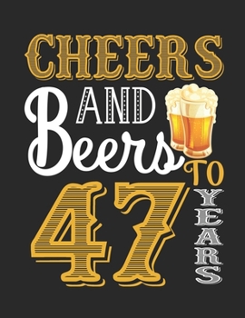 Cheers And Beers To 47 Years: Blank Lined Notebook to Write In for Notes, To Do Lists, Notepad, Journal, Funny Birthday Gifts, 47th Birthday, 47 Years Old