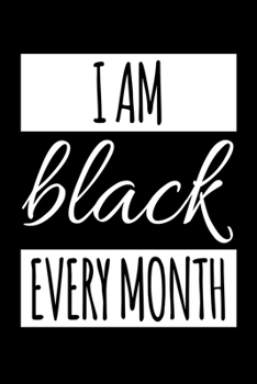 I am Black Every Month: Journal / Notebook / Diary Gift - 6”x9” - 120 pages - White Lined Paper - Matte Cover"