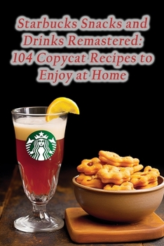 Paperback Starbucks Snacks and Drinks Remastered: 104 Copycat Recipes to Enjoy at Home Book
