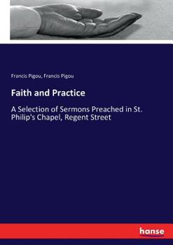 Paperback Faith and Practice: A Selection of Sermons Preached in St. Philip's Chapel, Regent Street Book