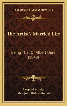 Hardcover The Artist's Married Life: Being That of Albert Durer (1848) Book