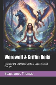 Werewolf & Griffin Reiki: Teaching and Channeling Griffin & Lupine Healing Energies