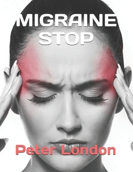 Paperback Migraine Stop: 102 Effective Remedies For A Headache, Your Breakthrough Guide to Fewer Headaches, Better Health Book