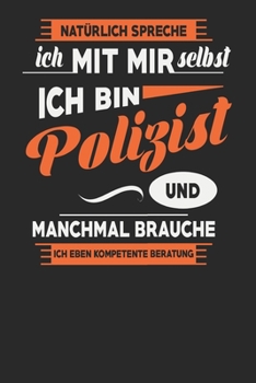 Natürlich Spreche Ich Mit Mir Selbst Ich bin Polizist Und Manchmal Brauche Ich Eben Kompetente Beratung: Polizist Notizbuch | Polizist Geschenke | ... Karierte Seiten | ca. A 5 (German Edition)