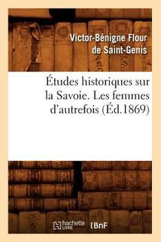 A0/00tudes Historiques Sur La Savoie. Les Femmes D'Autrefois, (A0/00d.1869)