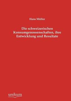 Paperback Die schweizerischen Konsumgenossenschaften, ihre Entwicklung und Resultate [German] Book