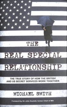 The Real Special Relationship: The True Story of How MI6 and the CIA Work Together