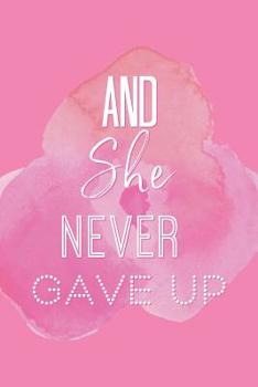 Paperback And She Never Gave Up: A Notebook for the Girl Who is Just Not Going to Quit in Pursuit of Her Dreams Book