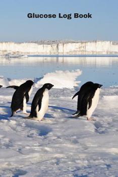 Glucose Log Book: Diabetes Blood Sugar Monitoring Journal, Penguins Seabirds Notebook