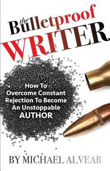 Paperback The Bulletproof Writer: How to Overcome Constant Rejection to Become an Unstoppable Author Book