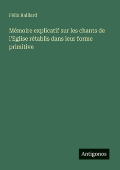 Paperback Mémoire explicatif sur les chants de l'Eglise rétablis dans leur forme primitive [French] Book