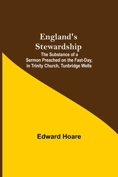 Paperback England'S Stewardship; The Substance Of A Sermon Preached On The Fast-Day, In Trinity Church, Tunbridge Wells Book