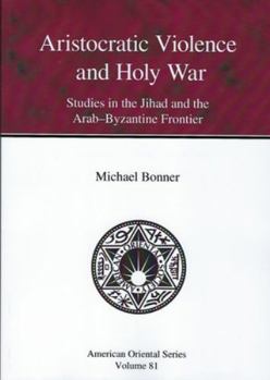 Paperback Aristocratic Violence and Holy War: Studies in the Jihad and the Arab-Byzantine Frontier Book