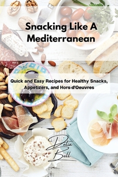 Paperback Snacking Like A Mediterranean: Quick and Easy Recipes for Healthy Snacks, Appetizers, and Hors d'Oeuvres Book