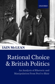 Hardcover Rational Choice and British Politics: An Analysis of Rhetoric and Manipulation from Peel to Blair Book