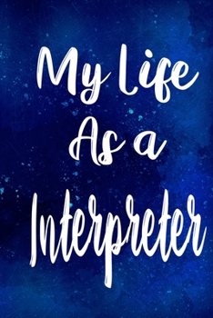 My Life as a Interpreter: The perfect gift for the professional in your life - Funny 119 page lined journal!