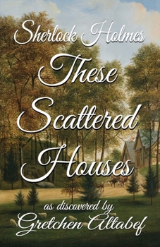 Paperback Sherlock Holmes These Scattered Houses: as discovered by Gretchen Altabef Book