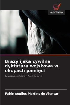 Brazylijska cywilna dyktatura wojskowa w okopach pamieci: Lewiatan pod okiem Mnemosyne (Polish Edition)
