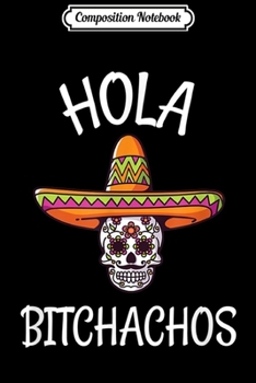 Composition Notebook: Funny Hola Bitchachos Sugar Skull Mexican Fiesta  Journal/Notebook Blank Lined Ruled 6x9 100 Pages