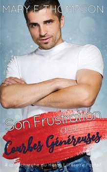 Son Frustration aux Courbes Généreuses: UNE ROMANCE DE PETITE VILLE AVEC UNE HÉROÏNE AUX COURBES VOLUPTUEUSES (À la Recherche du Héros Littéraire Parfait) (French Edition)