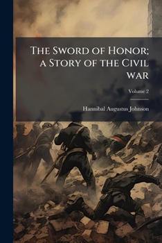 The sword of honor; a story of the civil war Volume 2