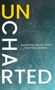 Hardcover Uncharted: Surprising Lessons From Business Leaders Book