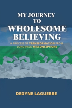 Paperback My Journey to Wholesome Believing: A Process of Transformation from Long-held Misconceptions Book