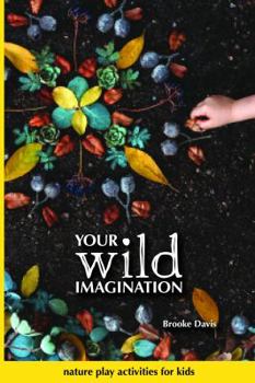 Hardcover Your Wild Imagination: nature play activities for kids Book