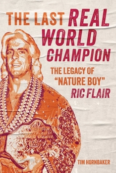 Paperback The Last Real World Champion: The Legacy of Nature Boy Ric Flair Book