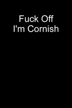 Paperback Fuck Off I'm Cornish: Blank Lined Journal For Cornwall Celtic Group - Funny Sarcastic Quote Book