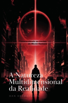 A Natureza Multidimensional da Realidade: Transcendendo os Limites da Mente Humana (Portuguese Edition)