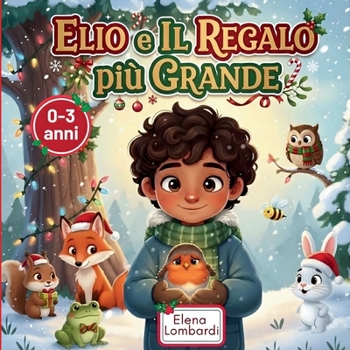 Elio e il Regalo più Grande: Una tenera storia illustrata per bambini sull'amicizia, la gentilezza e il vero significato del Natale (Le Avventure di Elio e gli Amici della Foresta) (Italian Edition)