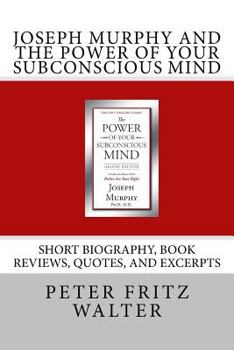 Paperback Joseph Murphy and the Power of Your Subconscious Mind: Short Biography, Book Reviews, Quotes, and Excerpts Book