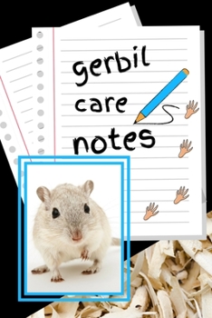 Gerbil Care Notes: Specially Designed Fun Kid-Friendly Daily Gerbil  Log Book to Look After All Your Small Pet's Needs. Great For Recording Feeding, ... & Gerbil  Activities with Personal Name Page.