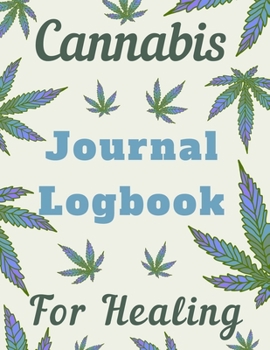 Paperback Cannabis Journal Logbook For Healing: Weed Note Book, Strain Tracker, Natural Health (Pot Diary) Book