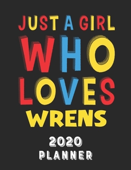 Paperback Just A Girl Who Loves Wrens 2020 Planner: Weekly Monthly 2020 Planner For Girl Women Who Loves Wrens 8.5x11 67 Pages Book