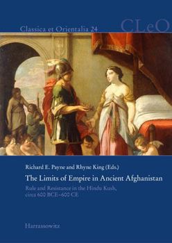 Hardcover The Limits of Empire in Ancient Afghanistan: Rule and Resistance in the Hindu Kush, Circa 600 Bce-600 CE Book