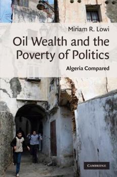 Oil Wealth and the Poverty of Politics: Algeria Compared - Book #32 of the Cambridge Middle East Studies
