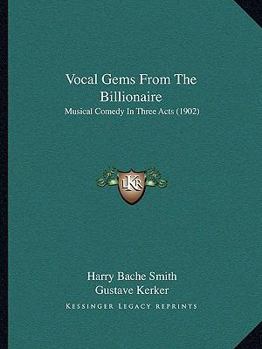 Paperback Vocal Gems From The Billionaire: Musical Comedy In Three Acts (1902) Book