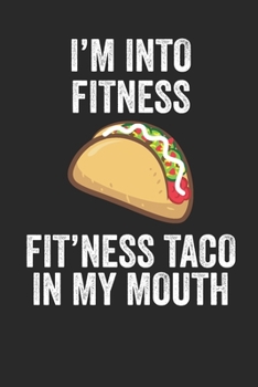 Paperback I'm Into Fitness Fit'ness Taco In My Mouth Fitness Journal: 6x9 Notebook, Ruled, Funny Workout Journal, Draw and Write Composition Book, Gym Logbook, Book