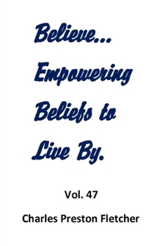 Paperback Believe...Empowering Beliefs to Live By.: Never Stop Learning to Make the Most of Each Day. Book