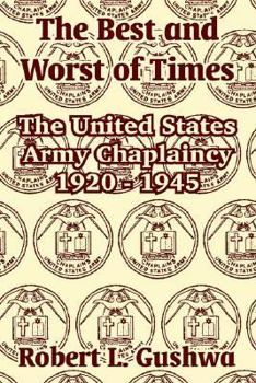 The Best And Worst Of Times: The United States Army Chaplaincy 1920 - 1945