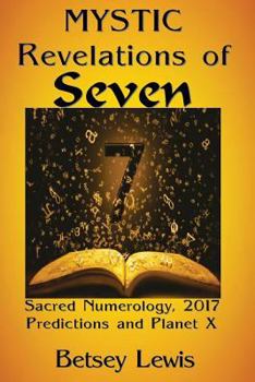 Paperback Mystic Revelations of Seven: Sacred Numerology, 2017 Predictions, and Planet X Book