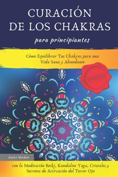 Paperback Curación de los Chakras para Principiantes: Cómo Equilibrar Tus Chakras para una Vida Sana y Abundante con la Meditación Reiki, Kundalini Yoga, Crista [Spanish] Book