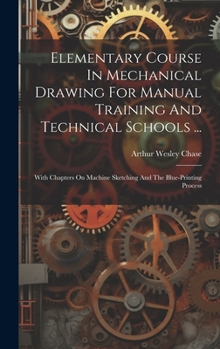 Hardcover Elementary Course In Mechanical Drawing For Manual Training And Technical Schools ...: With Chapters On Machine Sketching And The Blue-printing Proces Book