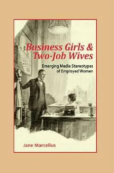 Paperback Business Girls and Two-Job Wives: Emerging Media Stereotypes of Employed Women Book