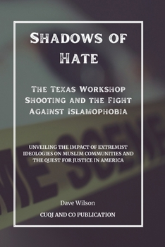 Paperback Shadows of Hate - The Texas Workshop Shooting and the Fight Against Islamophobia: Unveiling the Impact of Extremist Ideologies on Muslim Communities a Book