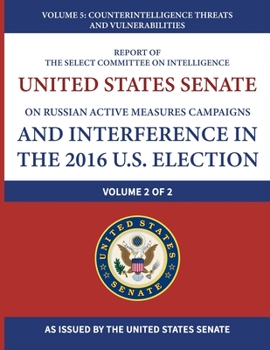 Report of the Select Committee on Intelligence United States Senate on Russian Active Measures Campaigns and Interference in the 2016 U.S. Election ... Threats and Vulnerabilities